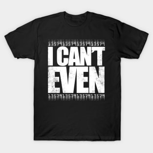 I CAN'T EVEN (White Version) T-Shirt